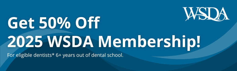 Eligible Dentists Get 50% Off WSDA Membership